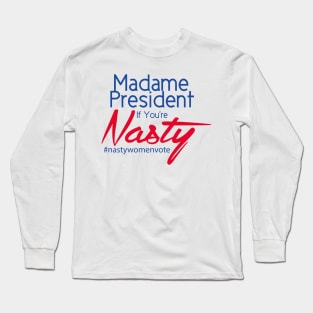 Hillary Clinton Madame President If You're Nasty T Shirt Long Sleeve T-Shirt